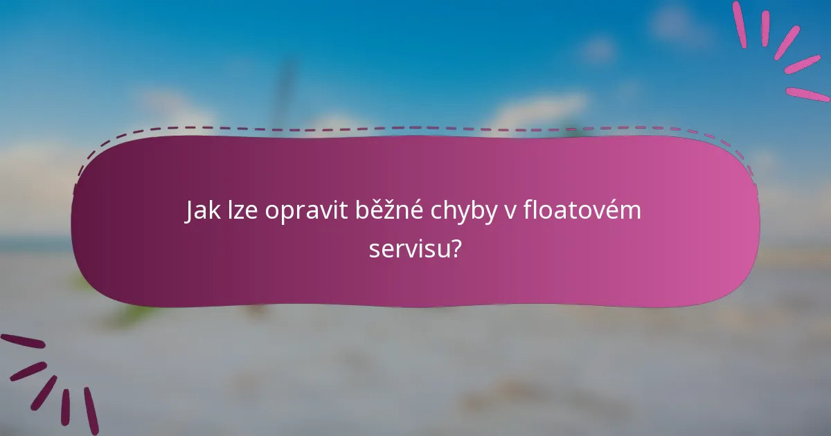 Jak lze opravit běžné chyby v floatovém servisu?