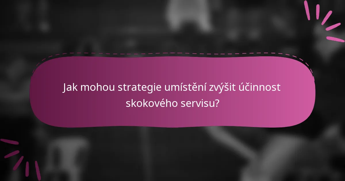 Jak mohou strategie umístění zvýšit účinnost skokového servisu?