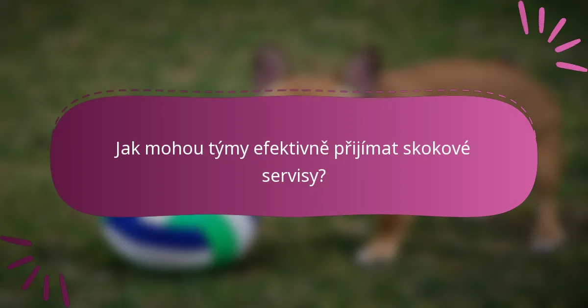 Jak mohou týmy efektivně přijímat skokové servisy?