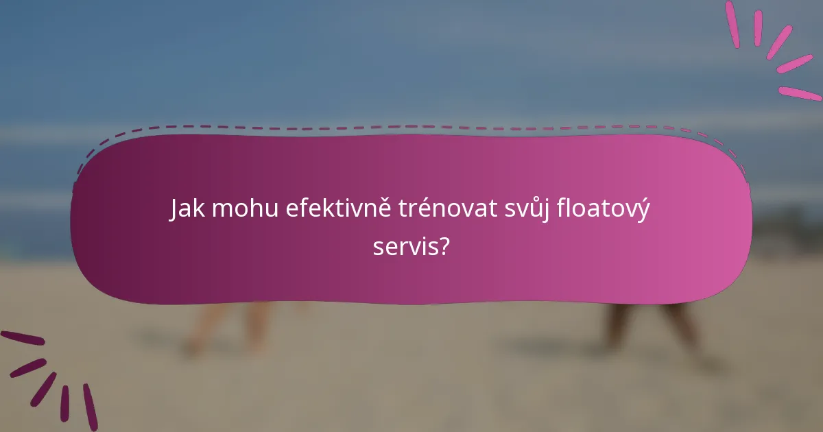 Jak mohu efektivně trénovat svůj floatový servis?