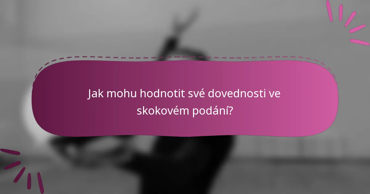 Jak mohu hodnotit své dovednosti ve skokovém podání?