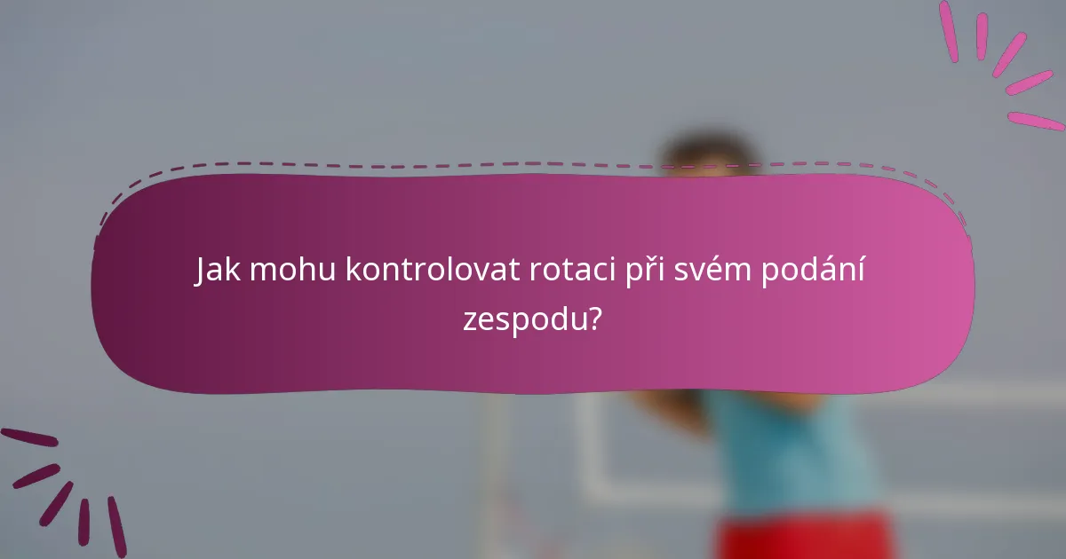 Jak mohu kontrolovat rotaci při svém podání zespodu?