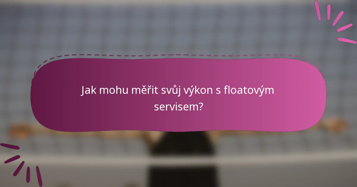 Jak mohu měřit svůj výkon s floatovým servisem?