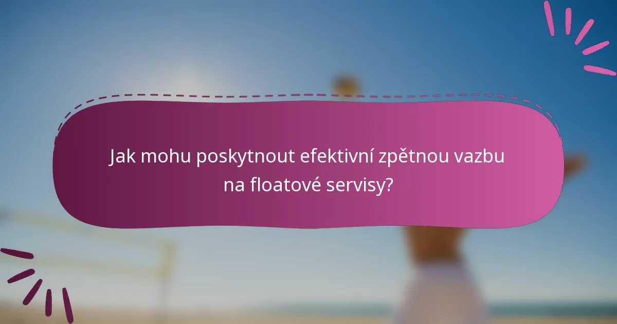 Jak mohu poskytnout efektivní zpětnou vazbu na floatové servisy?