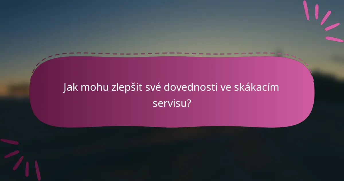 Jak mohu zlepšit své dovednosti ve skákacím servisu?