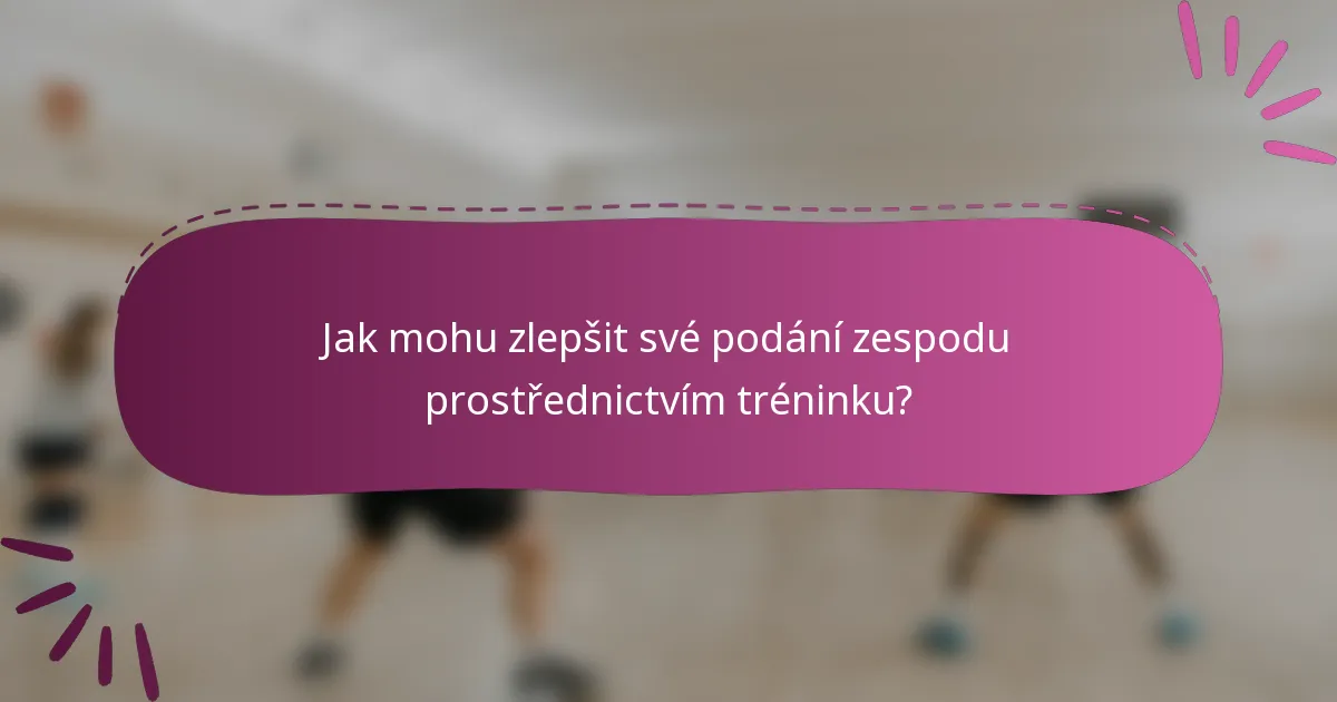 Jak mohu zlepšit své podání zespodu prostřednictvím tréninku?