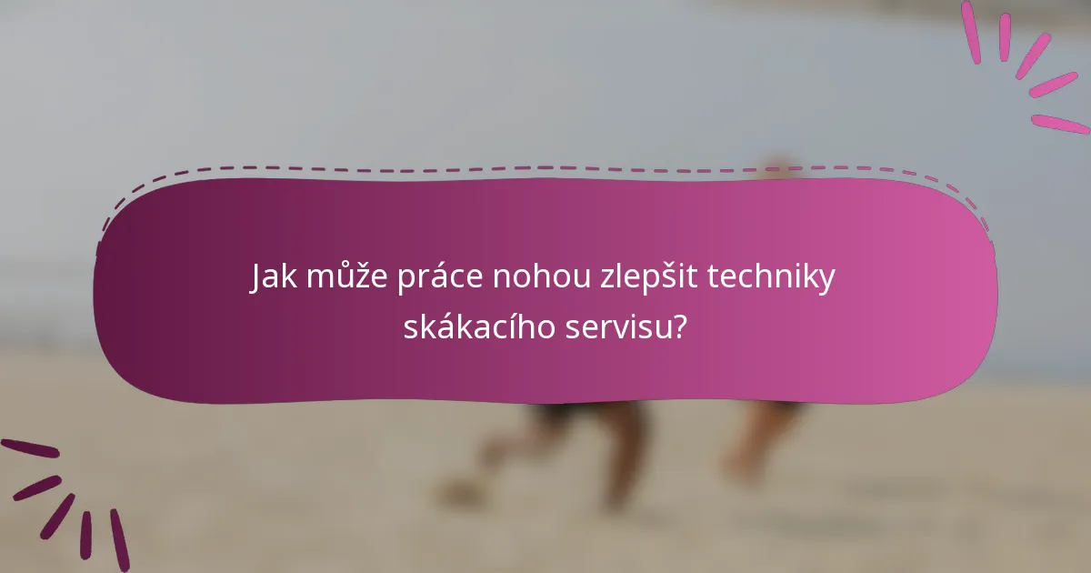 Jak může práce nohou zlepšit techniky skákacího servisu?
