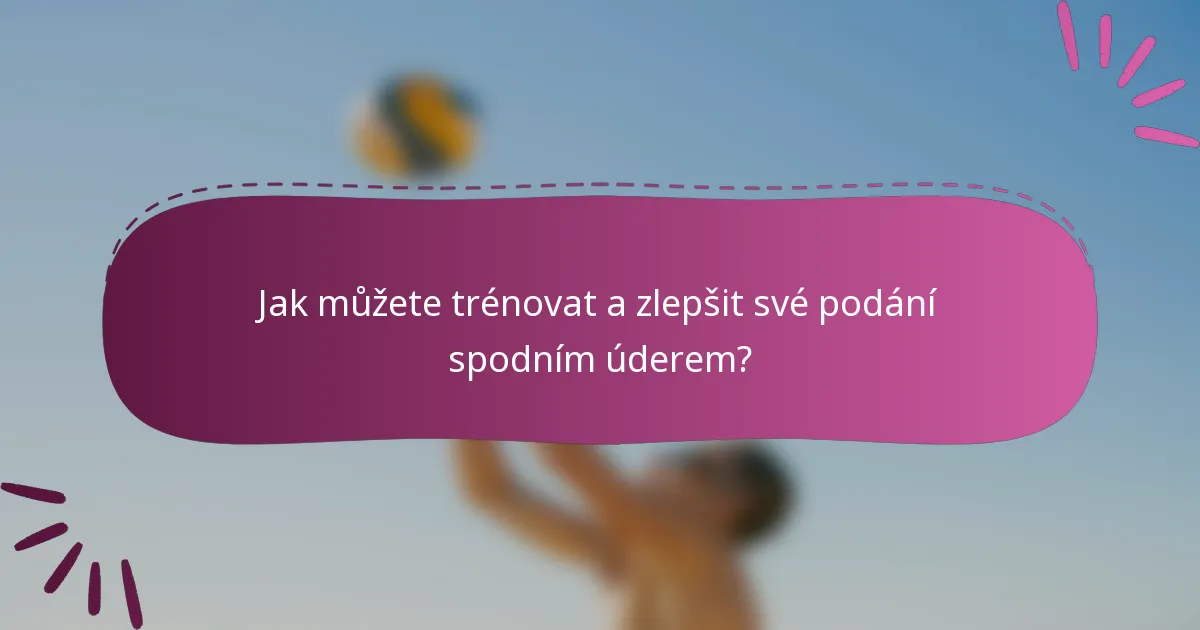 Jak můžete trénovat a zlepšit své podání spodním úderem?