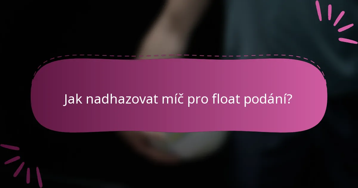 Jak nadhazovat míč pro float podání?