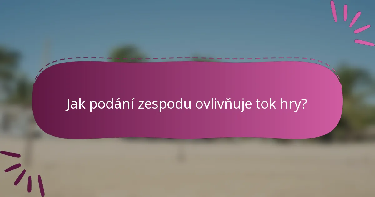 Jak podání zespodu ovlivňuje tok hry?