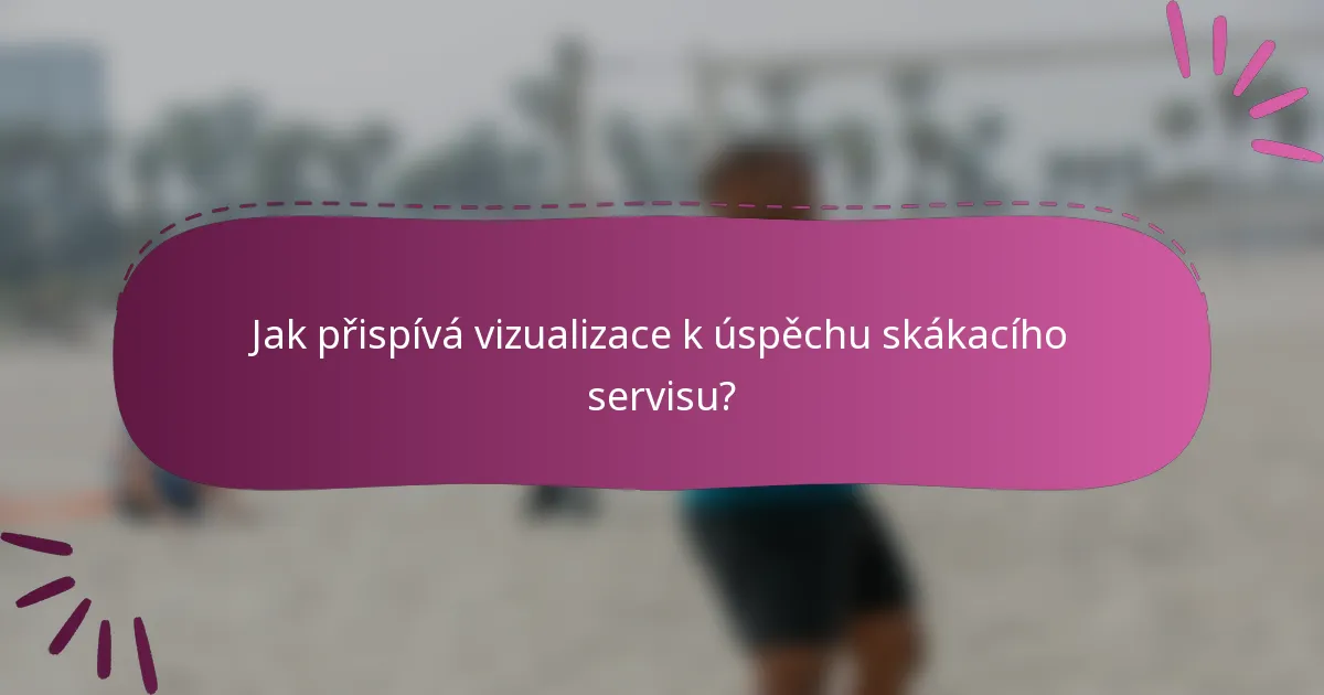 Jak přispívá vizualizace k úspěchu skákacího servisu?