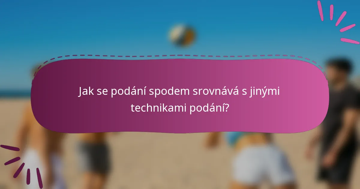 Jak se podání spodem srovnává s jinými technikami podání?