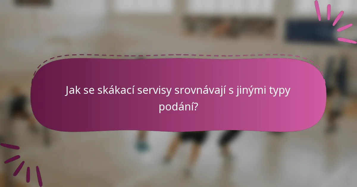 Jak se skákací servisy srovnávají s jinými typy podání?