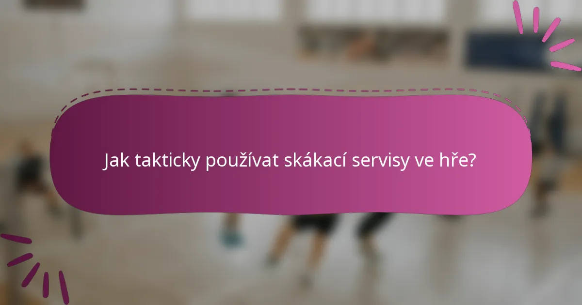 Jak takticky používat skákací servisy ve hře?