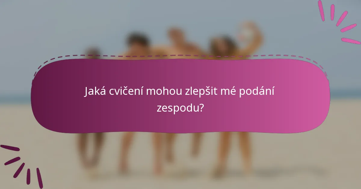 Jaká cvičení mohou zlepšit mé podání zespodu?