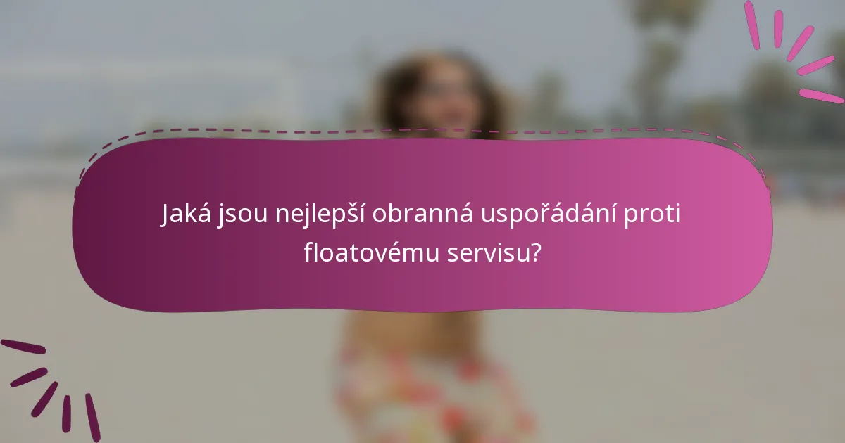 Jaká jsou nejlepší obranná uspořádání proti floatovému servisu?