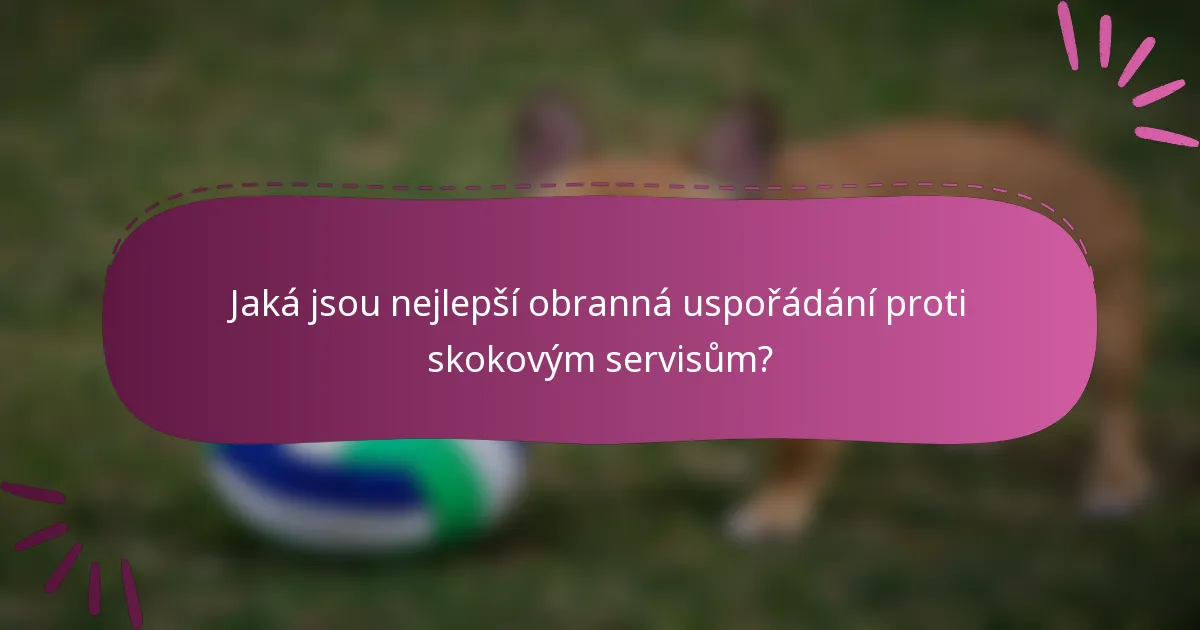 Jaká jsou nejlepší obranná uspořádání proti skokovým servisům?