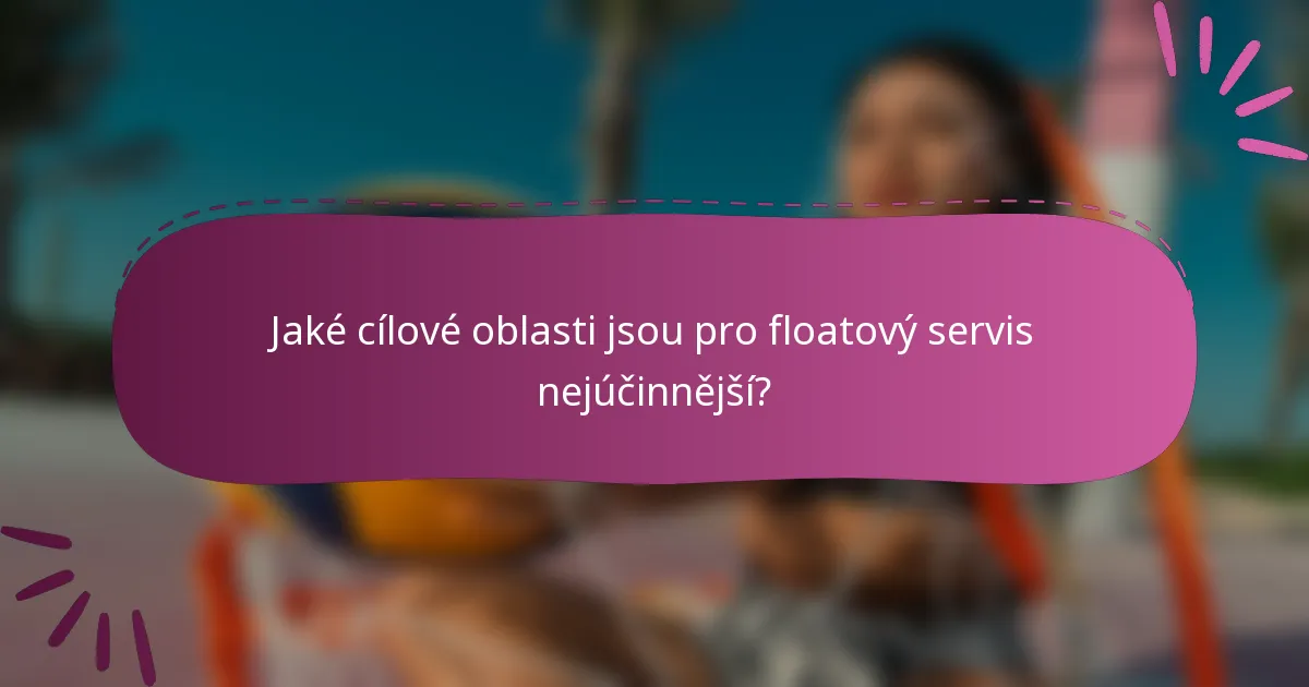 Jaké cílové oblasti jsou pro floatový servis nejúčinnější?