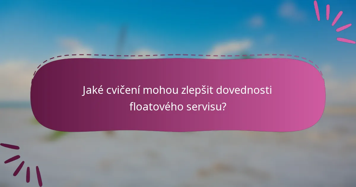 Jaké cvičení mohou zlepšit dovednosti floatového servisu?