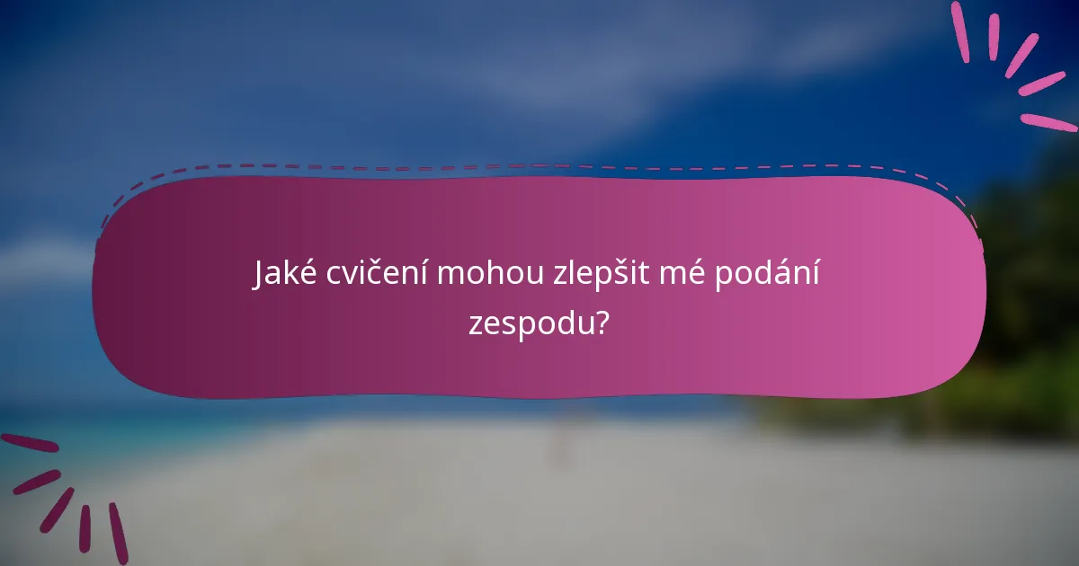 Jaké cvičení mohou zlepšit mé podání zespodu?