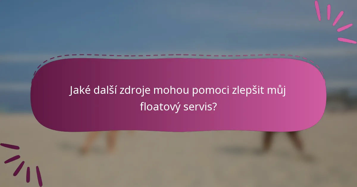 Jaké další zdroje mohou pomoci zlepšit můj floatový servis?