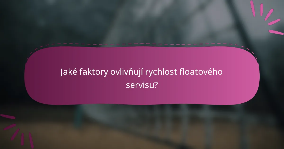 Jaké faktory ovlivňují rychlost floatového servisu?