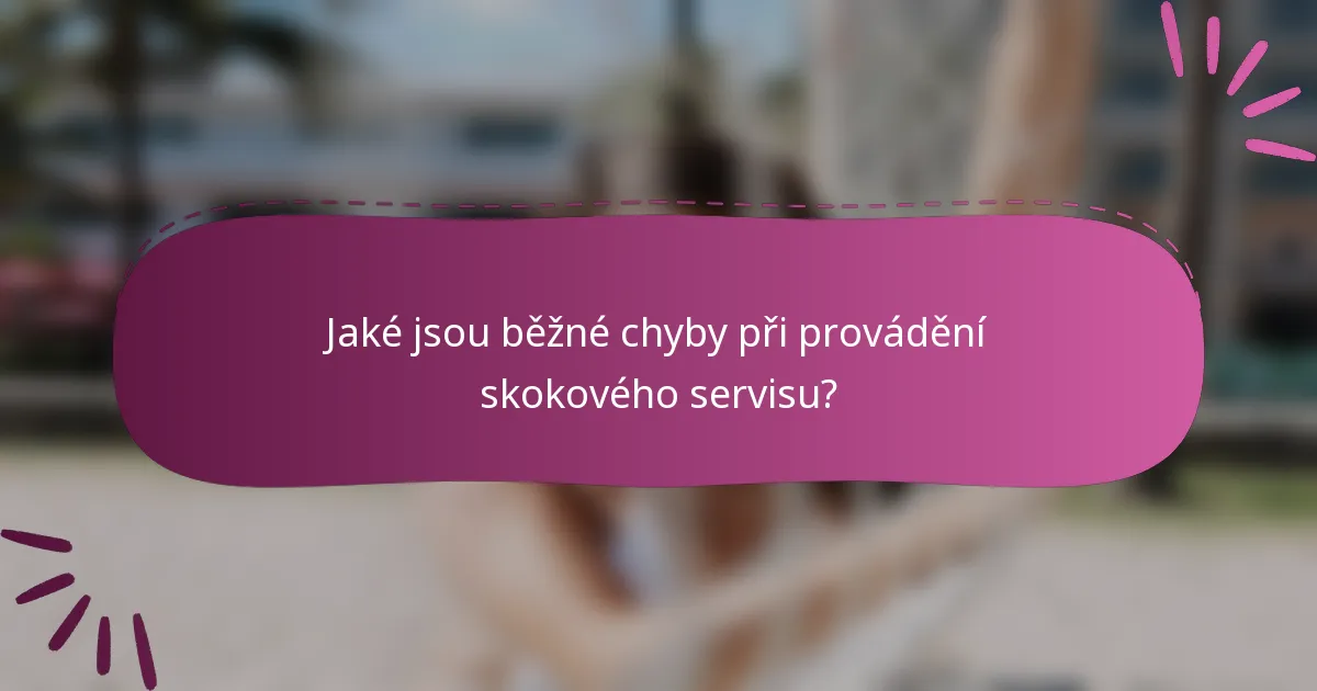 Jaké jsou běžné chyby při provádění skokového servisu?