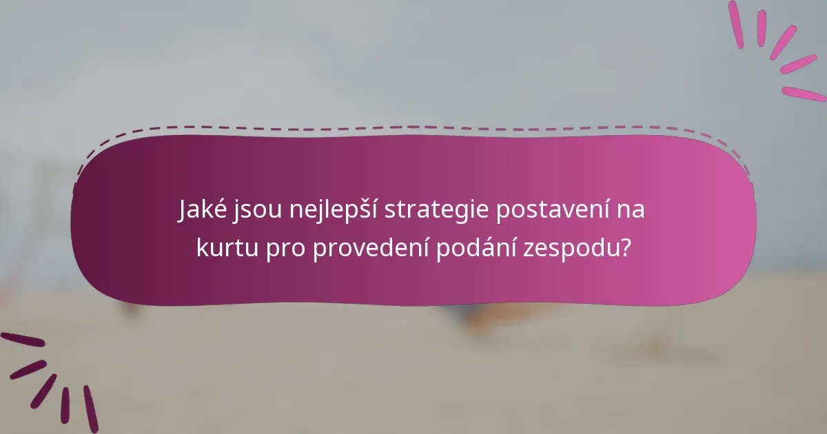 Jaké jsou nejlepší strategie postavení na kurtu pro provedení podání zespodu?