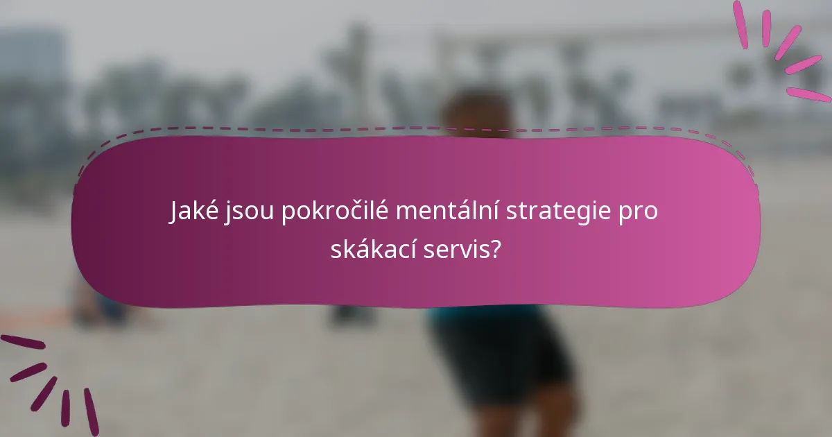 Jaké jsou pokročilé mentální strategie pro skákací servis?