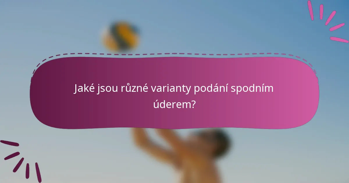 Jaké jsou různé varianty podání spodním úderem?