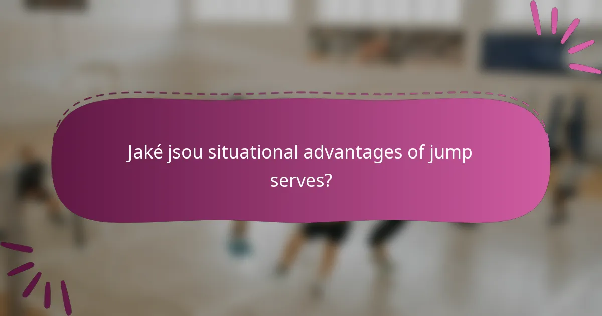 Jaké jsou situational advantages of jump serves?