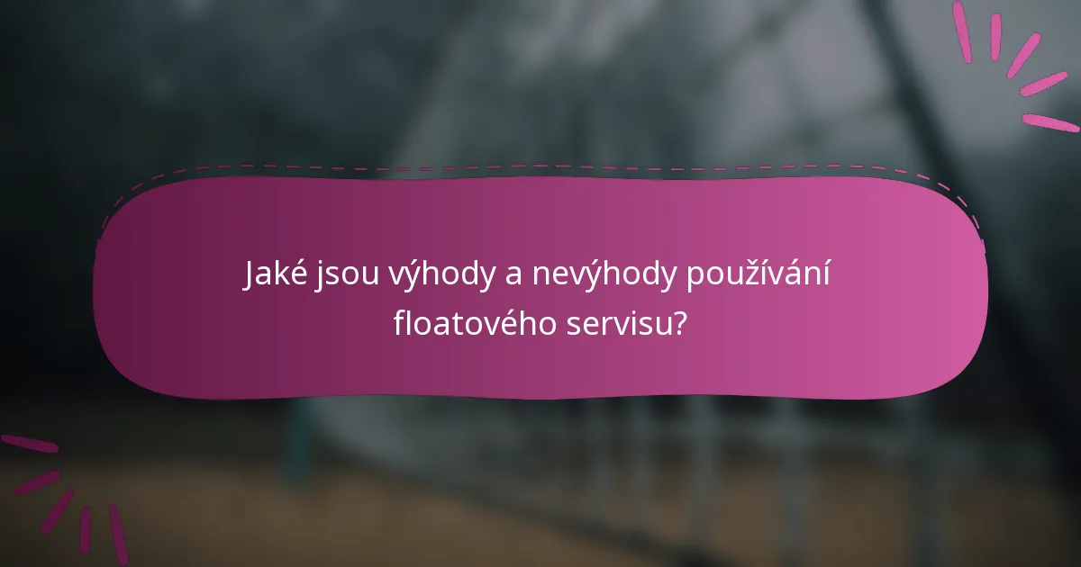 Jaké jsou výhody a nevýhody používání floatového servisu?