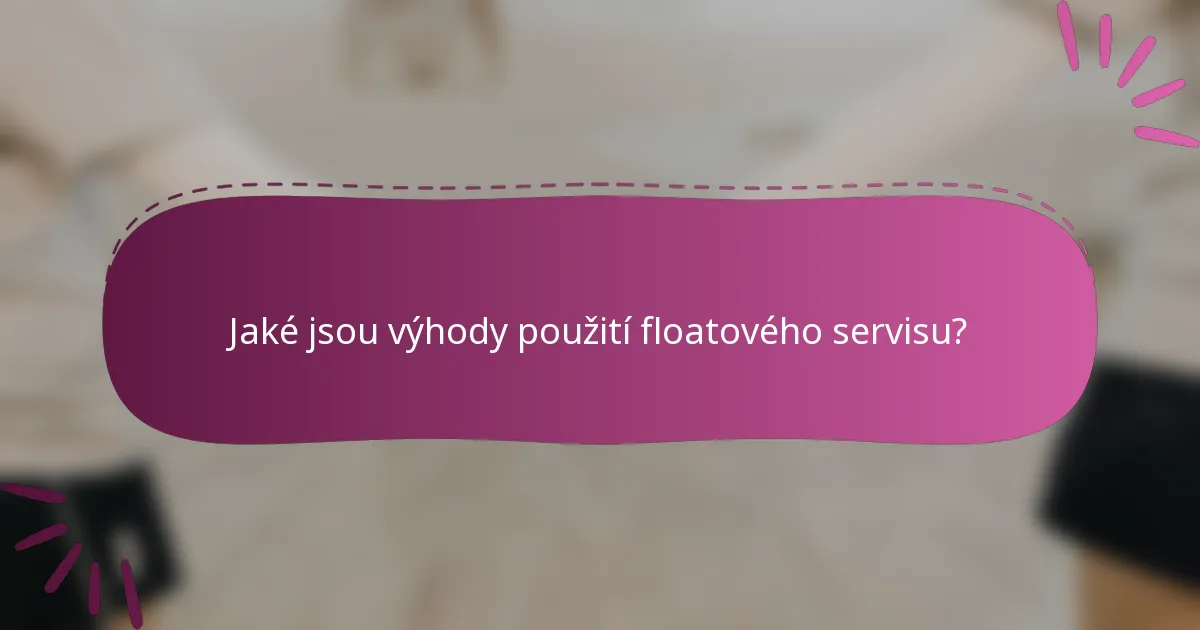 Jaké jsou výhody použití floatového servisu?