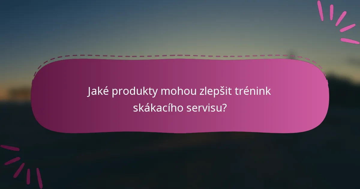 Jaké produkty mohou zlepšit trénink skákacího servisu?