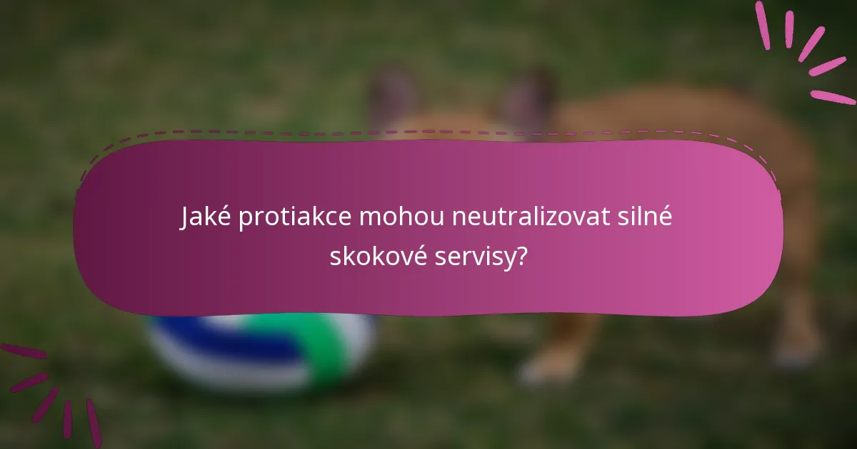 Jaké protiakce mohou neutralizovat silné skokové servisy?
