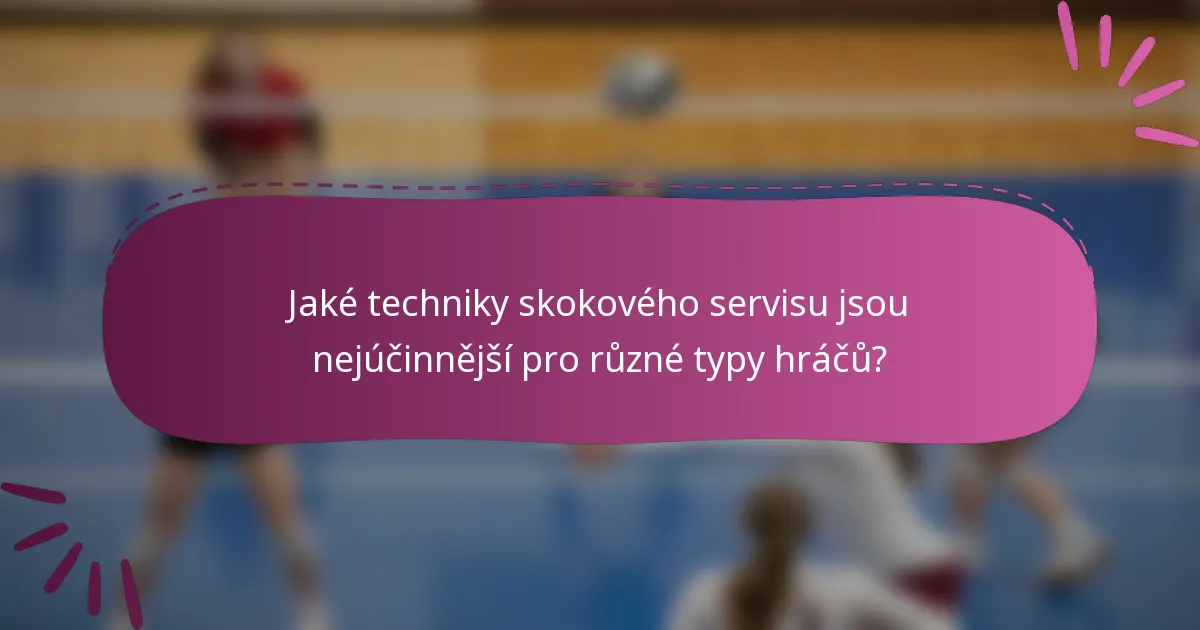 Jaké techniky skokového servisu jsou nejúčinnější pro různé typy hráčů?