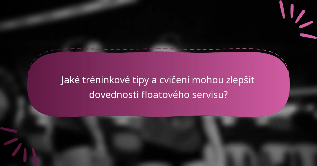 Jaké tréninkové tipy a cvičení mohou zlepšit dovednosti floatového servisu?