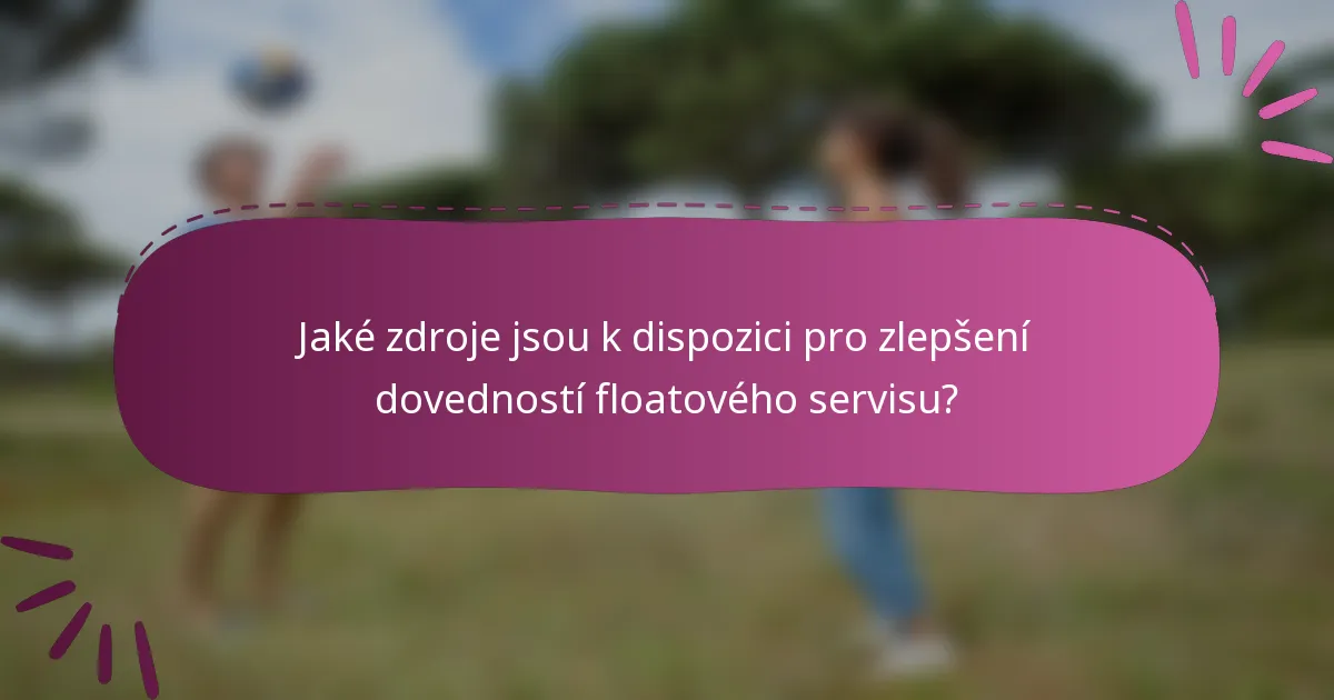 Jaké zdroje jsou k dispozici pro zlepšení dovedností floatového servisu?