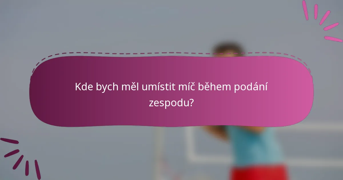 Kde bych měl umístit míč během podání zespodu?