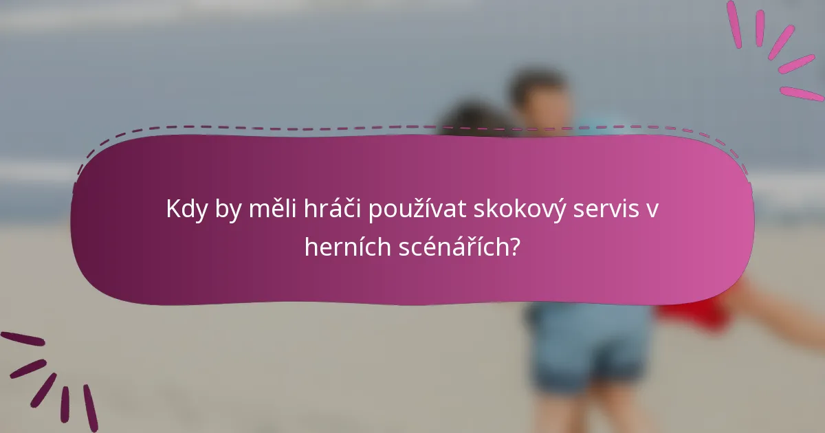 Kdy by měli hráči používat skokový servis v herních scénářích?