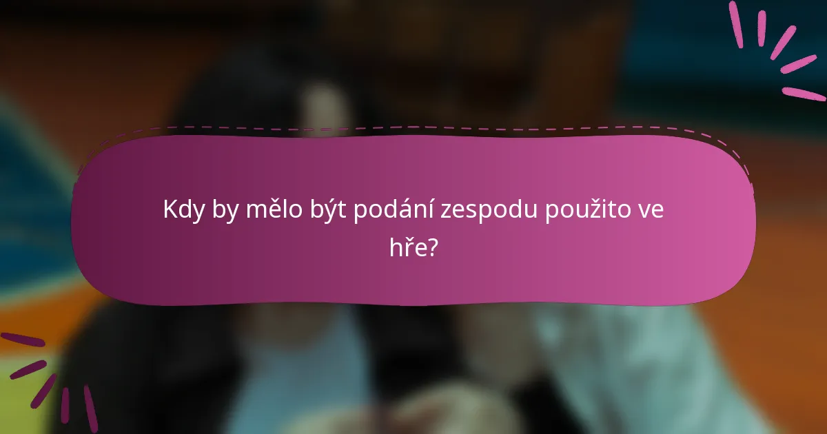 Kdy by mělo být podání zespodu použito ve hře?