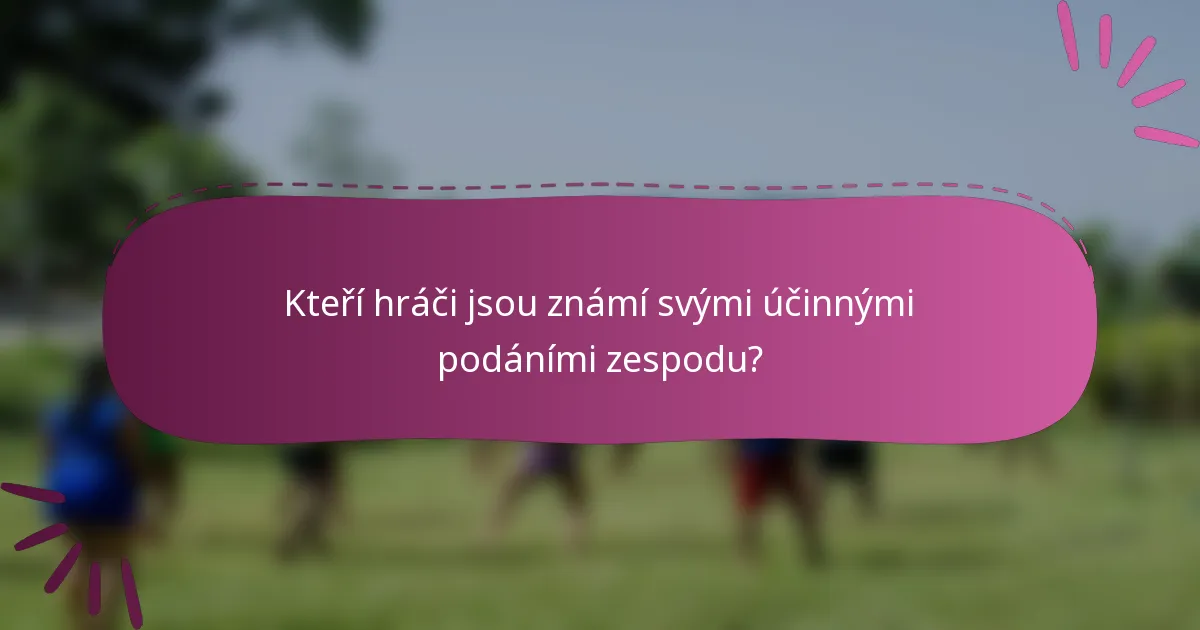 Kteří hráči jsou známí svými účinnými podáními zespodu?