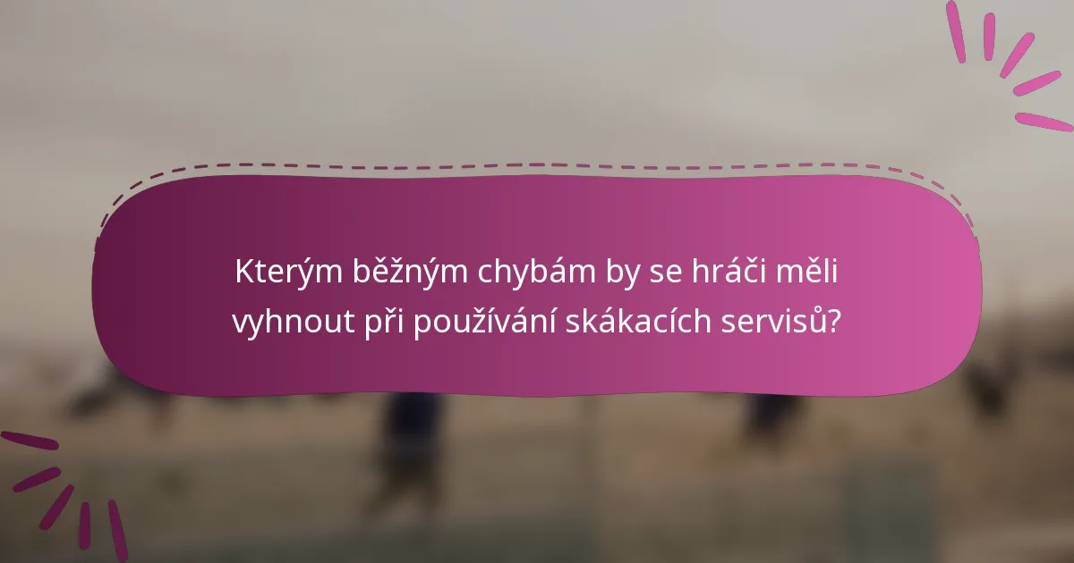 Kterým běžným chybám by se hráči měli vyhnout při používání skákacích servisů?
