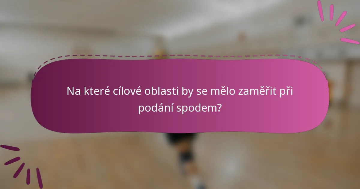 Na které cílové oblasti by se mělo zaměřit při podání spodem?